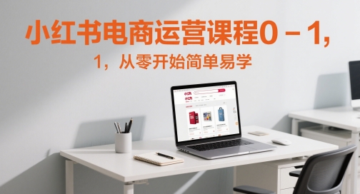 小红书电商运营课程0-1，从零开始简单易学-全网第一网赚项目资源库-中赚网 & 中创网 & 冒泡网 & 福缘网 - 小本轻创业与优质加盟项目首选平台