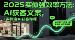 2025实体强效率方法：AI批量产出获客文案，实体店AI获客秘籍-全网第一网赚项目资源库-中赚网 & 中创网 & 冒泡网 & 福缘网 - 小本轻创业与优质加盟项目首选平台