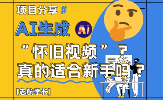 AI生成怀旧视频真的很适合新手？详细讲解！-全网第一网赚项目资源库-中赚网 & 中创网 & 冒泡网 & 福缘网 - 小本轻创业与优质加盟项目首选平台
