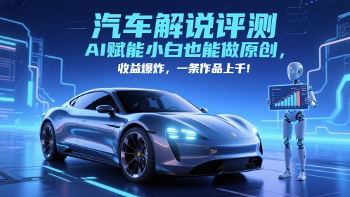 抖音汽车解说评测赛道，AI赋能小白也能做原创，收益爆炸，一条作品上千-全网第一网赚项目资源库-中赚网 & 中创网 & 冒泡网 & 福缘网 - 小本轻创业与优质加盟项目首选平台