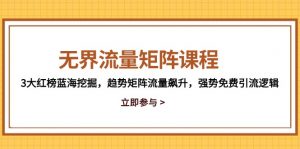无界流量矩阵课程,3大红榜蓝海挖掘,趋势矩阵流量飙升,强势免费引流逻辑-全网第一网赚项目资源库-中赚网 & 中创网 & 冒泡网 & 福缘网 - 小本轻创业与优质加盟项目首选平台