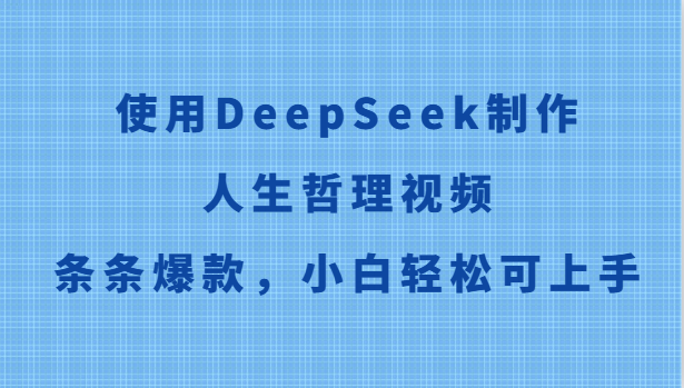 使用DeepSeek制作人生哲理视频，条条爆款，小白轻松可上手-全网第一网赚项目资源库-中赚网 & 中创网 & 冒泡网 & 福缘网 - 小本轻创业与优质加盟项目首选平台