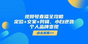 视频号直播全攻略,定位+文案+剪辑,小白逆袭个人品牌变现-全网第一网赚项目资源库-中赚网 & 中创网 & 冒泡网 & 福缘网 - 小本轻创业与优质加盟项目首选平台