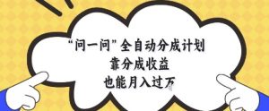 问一问全自动分成计划,靠分成收益也能月入过1W【揭秘】-全网第一网赚项目资源库-中赚网 & 中创网 & 冒泡网 & 福缘网 - 小本轻创业与优质加盟项目首选平台