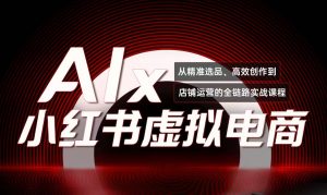 单号月收3w+,小红书低成本搞钱课《AI×小红书虚拟电商》全套-全网第一网赚项目资源库-中赚网 & 中创网 & 冒泡网 & 福缘网 - 小本轻创业与优质加盟项目首选平台