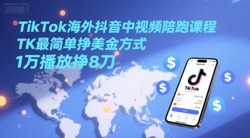TikTok海外抖音中视频陪跑课程，TK最简单挣美金方式，1万播放挣8刀-全网第一网赚项目资源库-中赚网 & 中创网 & 冒泡网 & 福缘网 - 小本轻创业与优质加盟项目首选平台