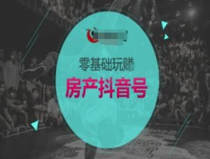 零基础玩转房产抖音号-抖音卖房教程-全网第一网赚项目资源库-中赚网 & 中创网 & 冒泡网 & 福缘网 - 小本轻创业与优质加盟项目首选平台