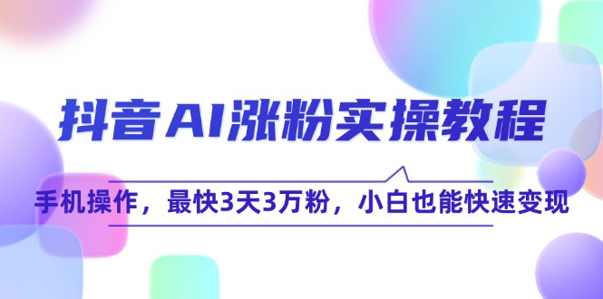 抖音AI涨粉实操教程，手机操作，最快3天3万粉，小白也能快速变现-全网第一网赚项目资源库-中赚网 & 中创网 & 冒泡网 & 福缘网 - 小本轻创业与优质加盟项目首选平台