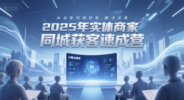 2025年实体商家同城获客速成营，同城企业AI获客全域解决方案-全网第一网赚项目资源库-中赚网 & 中创网 & 冒泡网 & 福缘网 - 小本轻创业与优质加盟项目首选平台