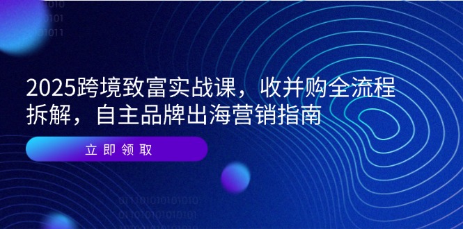2025跨境致富实战课，收并购全流程拆解，自主品牌出海营销指南-全网第一网赚项目资源库-中赚网 & 中创网 & 冒泡网 & 福缘网 - 小本轻创业与优质加盟项目首选平台