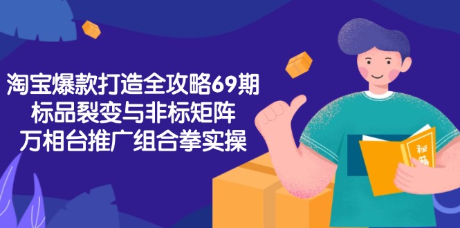 淘宝爆款打造全攻略-69期，标品裂变与非标矩阵，万相台推广组合拳实操-全网第一网赚项目资源库-中赚网 & 中创网 & 冒泡网 & 福缘网 - 小本轻创业与优质加盟项目首选平台