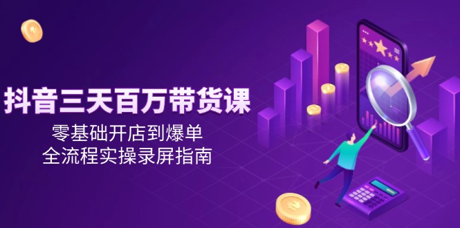 抖音三天百万带货课，零基础开店到爆单，全流程实操录屏指南-全网第一网赚项目资源库-中赚网 & 中创网 & 冒泡网 & 福缘网 - 小本轻创业与优质加盟项目首选平台
