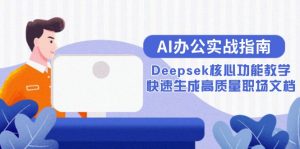 AI办公实战指南:Deepsek核心功能教学,快速生成高质量职场文档-全网第一网赚项目资源库-中赚网 & 中创网 & 冒泡网 & 福缘网 - 小本轻创业与优质加盟项目首选平台