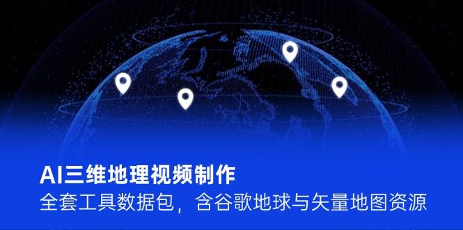 AI三维地理视频制作，全套工具数据包，含谷歌地球与矢量地图资源-全网第一网赚项目资源库-中赚网 & 中创网 & 冒泡网 & 福缘网 - 小本轻创业与优质加盟项目首选平台
