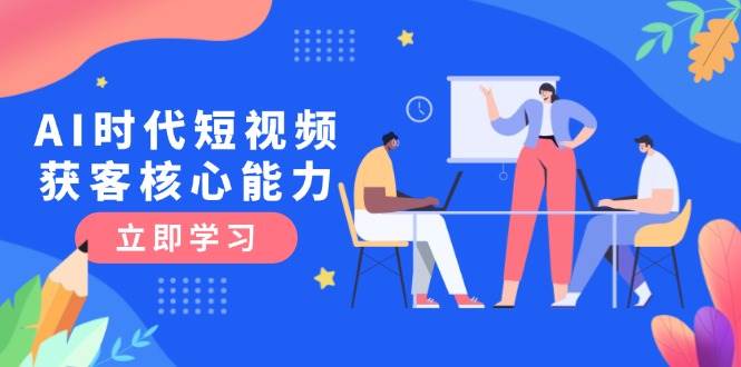 AI时代短视频获客核心课程，三大必备技能解析，认知升级关键要点-全网第一网赚项目资源库-中赚网 & 中创网 & 冒泡网 & 福缘网 - 小本轻创业与优质加盟项目首选平台