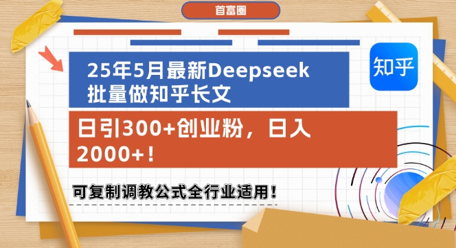 25年5月最新Deepseek批量做知乎长文，日引300+创业粉，日入1k+，可复制调教公式全行业适用-全网第一网赚项目资源库-中赚网 & 中创网 & 冒泡网 & 福缘网 - 小本轻创业与优质加盟项目首选平台