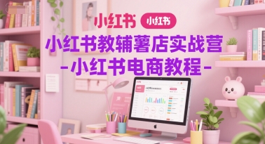 小红书教辅薯店实战营-小红书电商教程-全网第一网赚项目资源库-中赚网 & 中创网 & 冒泡网 & 福缘网 - 小本轻创业与优质加盟项目首选平台