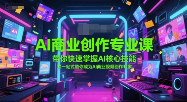 AI商业创作专业课，带你快速掌握AI核心技能，并一站式助你成为AI商业视频创作专家-全网第一网赚项目资源库-中赚网 & 中创网 & 冒泡网 & 福缘网 - 小本轻创业与优质加盟项目首选平台