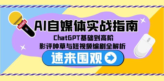 AI自媒体实战指南，ChatGPT基础到高阶，影评种草与短视频编剧全解析-全网第一网赚项目资源库-中赚网 & 中创网 & 冒泡网 & 福缘网 - 小本轻创业与优质加盟项目首选平台
