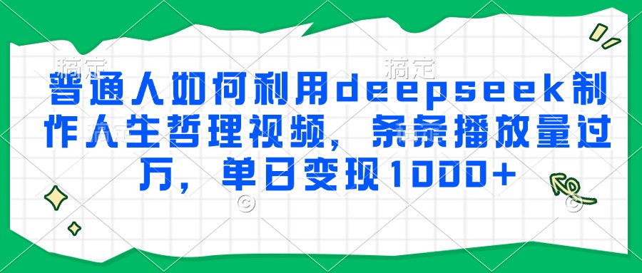 普通人如何利用deepseek制作人生哲理视频，条条播放量过万，单日变现1000+-全网第一网赚项目资源库-中赚网 & 中创网 & 冒泡网 & 福缘网 - 小本轻创业与优质加盟项目首选平台