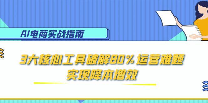 AI电商实战指南：3大核心工具破解80%运营难题，实现降本增效-全网第一网赚项目资源库-中赚网 & 中创网 & 冒泡网 & 福缘网 - 小本轻创业与优质加盟项目首选平台