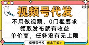 视频号代发，不用做视频，0门槛要求，领取发布就有收益，单价高，任务没有无上限【揭秘】-全网第一网赚项目资源库-中赚网 & 中创网 & 冒泡网 & 福缘网 - 小本轻创业与优质加盟项目首选平台