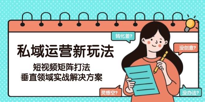 私域运营新玩法，短视频矩阵打法，垂直领域实战解决方案(更新6月)-全网第一网赚项目资源库-中赚网 & 中创网 & 冒泡网 & 福缘网 - 小本轻创业与优质加盟项目首选平台