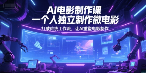 AI电影制作课，一个人独立制作微电影，打破传统工作流，让AI重塑电影制作-全网第一网赚项目资源库-中赚网 & 中创网 & 冒泡网 & 福缘网 - 小本轻创业与优质加盟项目首选平台