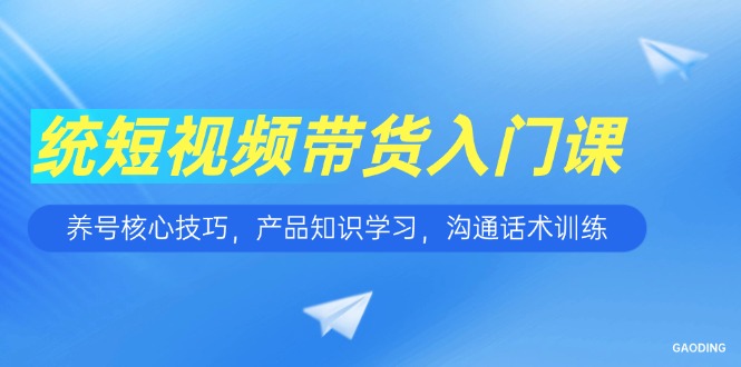 短视频带货入门课，养号核心技巧，产品知识学习，沟通话术训练-全网第一网赚项目资源库-中赚网 & 中创网 & 冒泡网 & 福缘网 - 小本轻创业与优质加盟项目首选平台