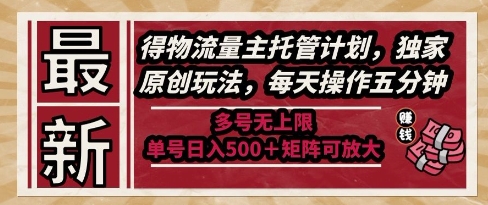 最新得物流量主托管计划，独家原创玩法，每天操作五分钟，多号无上限，单号日入5张+矩阵可放大【揭秘】-全网第一网赚项目资源库-中赚网 & 中创网 & 冒泡网 & 福缘网 - 小本轻创业与优质加盟项目首选平台