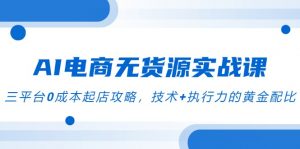 AI电商无货源实战课,三平台0成本起店攻略,技术+执行力的黄金配比-全网第一网赚项目资源库-中赚网 & 中创网 & 冒泡网 & 福缘网 - 小本轻创业与优质加盟项目首选平台