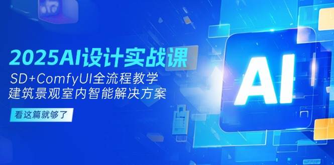 2025AI设计实战课，SD+ComfyUI全流程教学，建筑景观室内智能解决方案-全网第一网赚项目资源库-中赚网 & 中创网 & 冒泡网 & 福缘网 - 小本轻创业与优质加盟项目首选平台