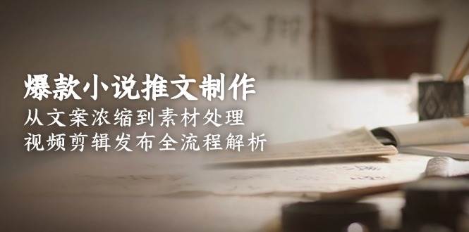 爆款小说推文制作，从文案浓缩到素材处理，视频剪辑发布全流程解析-全网第一网赚项目资源库-中赚网 & 中创网 & 冒泡网 & 福缘网 - 小本轻创业与优质加盟项目首选平台