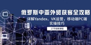 俄罗斯中亚外贸获客全攻略,详解Yandex、VK运营,移动端PC端实操技巧-全网第一网赚项目资源库-中赚网 & 中创网 & 冒泡网 & 福缘网 - 小本轻创业与优质加盟项目首选平台