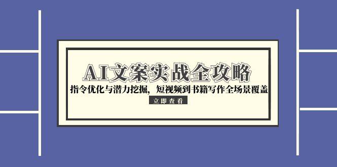 AI文案实战全攻略，指令优化与潜力挖掘，短视频到书籍写作全场景覆盖-全网第一网赚项目资源库-中赚网 & 中创网 & 冒泡网 & 福缘网 - 小本轻创业与优质加盟项目首选平台