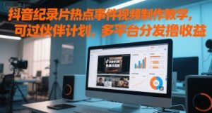 抖音纪录片热点事件视频制作教学,可过伙伴计划,多平台分发撸收益-全网第一网赚项目资源库-中赚网 & 中创网 & 冒泡网 & 福缘网 - 小本轻创业与优质加盟项目首选平台