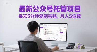 最新公众号托管项目，每天5分钟复制粘贴，月入5位数【揭秘】-全网第一网赚项目资源库-中赚网 & 中创网 & 冒泡网 & 福缘网 - 小本轻创业与优质加盟项目首选平台