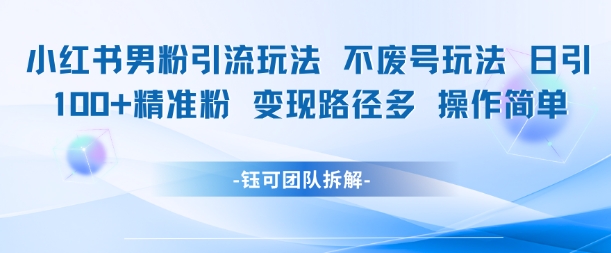 小红书男粉引流玩法不废号玩法日引100男粉变现路径多操作简单-全网第一网赚项目资源库-中赚网 & 中创网 & 冒泡网 & 福缘网 - 小本轻创业与优质加盟项目首选平台