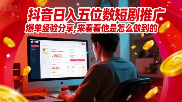 抖音日入五位数短剧推广爆单经验分享，来看看他是怎么做到的？-全网第一网赚项目资源库-中赚网 & 中创网 & 冒泡网 & 福缘网 - 小本轻创业与优质加盟项目首选平台