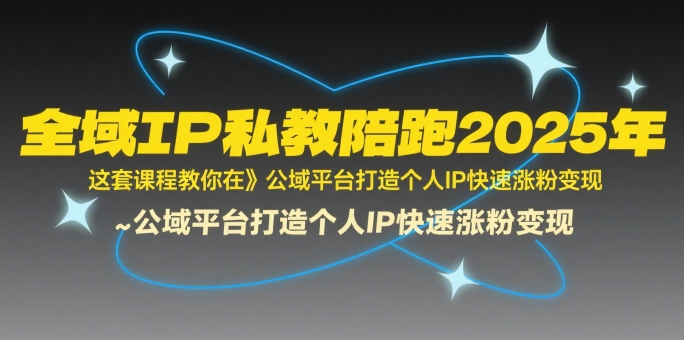 全域IP私教陪跑2025年，这套课程教你在​公域平台打造个人IP快速涨粉变现-全网第一网赚项目资源库-中赚网 & 中创网 & 冒泡网 & 福缘网 - 小本轻创业与优质加盟项目首选平台