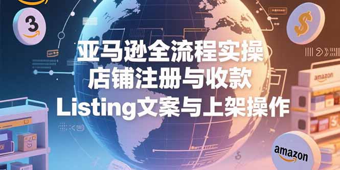亚马逊全流程实操，店铺注册与收款，Listing文案与上架操作-全网第一网赚项目资源库-中赚网 & 中创网 & 冒泡网 & 福缘网 - 小本轻创业与优质加盟项目首选平台