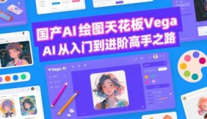 国产AI绘图天花板 Vega AI从入门到进阶高手之路-全网第一网赚项目资源库-中赚网 & 中创网 & 冒泡网 & 福缘网 - 小本轻创业与优质加盟项目首选平台