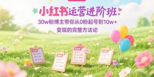 小红书运营进阶班:30w粉博主带你从0粉起号到10w+变现的完整方法论-全网第一网赚项目资源库-中赚网 & 中创网 & 冒泡网 & 福缘网 - 小本轻创业与优质加盟项目首选平台