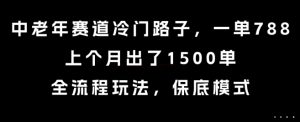 中老年赛道冷门路子,一单788,上个月出了1500单,全流程玩法,保底模式【揭秘】-全网第一网赚项目资源库-中赚网 & 中创网 & 冒泡网 & 福缘网 - 小本轻创业与优质加盟项目首选平台