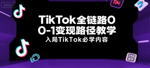 TikTok全链路0-1变现路径教学，入局TikTok必学内容-全网第一网赚项目资源库-中赚网 & 中创网 & 冒泡网 & 福缘网 - 小本轻创业与优质加盟项目首选平台
