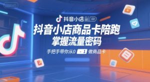 抖音小店商品卡陪跑,掌握流量密码,手把手带你从0-1做商品卡-全网第一网赚项目资源库-中赚网 & 中创网 & 冒泡网 & 福缘网 - 小本轻创业与优质加盟项目首选平台