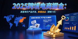 2025跨境电商掘金:蓝海市场定位,高客单价产品开发,数据选品(更新7月-全网第一网赚项目资源库-中赚网 & 中创网 & 冒泡网 & 福缘网 - 小本轻创业与优质加盟项目首选平台