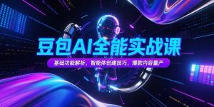 豆包AI全能实战课,基础功能解析,智能体创建技巧,爆款内容量产-全网第一网赚项目资源库-中赚网 & 中创网 & 冒泡网 & 福缘网 - 小本轻创业与优质加盟项目首选平台