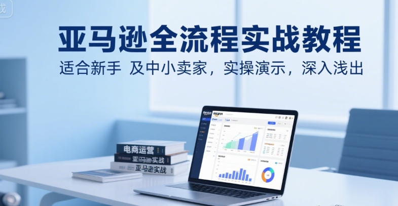 亚马逊全流程实战教程，适合新手及中小卖家，实操演示，深入浅出-全网第一网赚项目资源库-中赚网 & 中创网 & 冒泡网 & 福缘网 - 小本轻创业与优质加盟项目首选平台