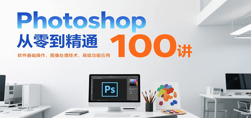 Photoshop从零到精通100讲：软件基础操作、图像处理技术、高级功能应用-全网第一网赚项目资源库-中赚网 & 中创网 & 冒泡网 & 福缘网 - 小本轻创业与优质加盟项目首选平台